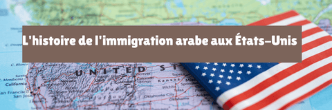 L'histoire de l'immigration arabe aux États-Unis
