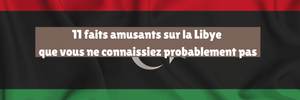 11 faits amusants sur la Libye que vous ne connaissiez probablement pas