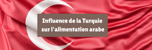 Influence de la Turquie sur l'alimentation arabe