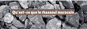 Qu'est-ce que le rhassoul marocain (ghassoul) ?