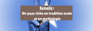 Somalie : Un pays riche en tradition orale et en mythologie